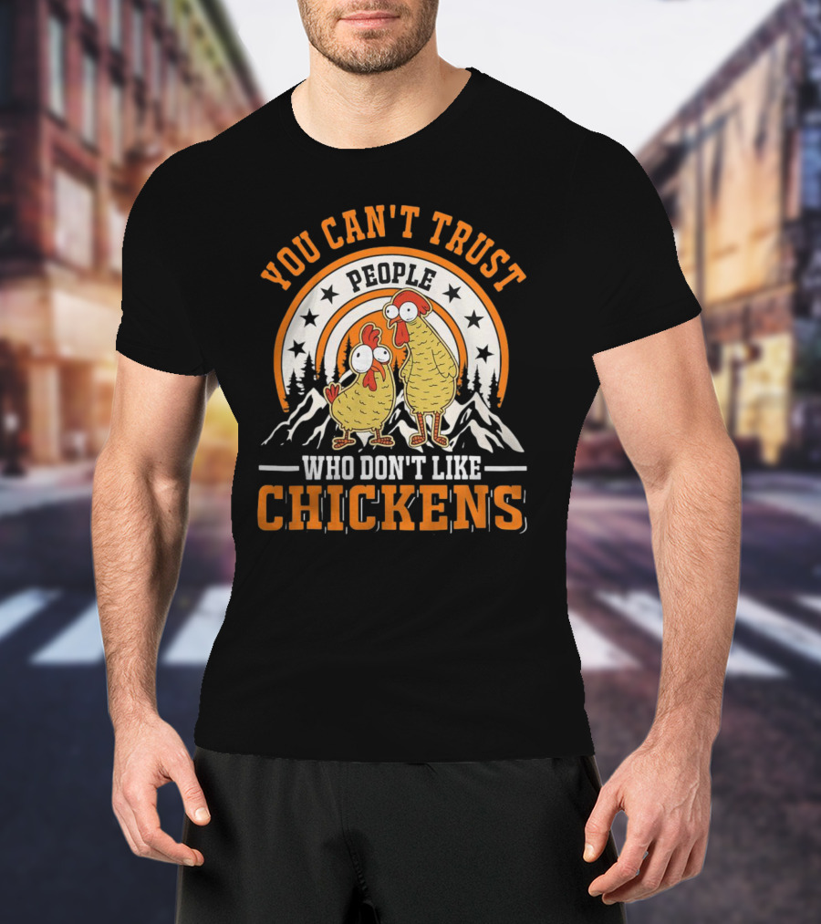 You Can't Trust People Who Don't Like Chickens Funny Cartoon Style With Mountains And Stars T-Shirt
