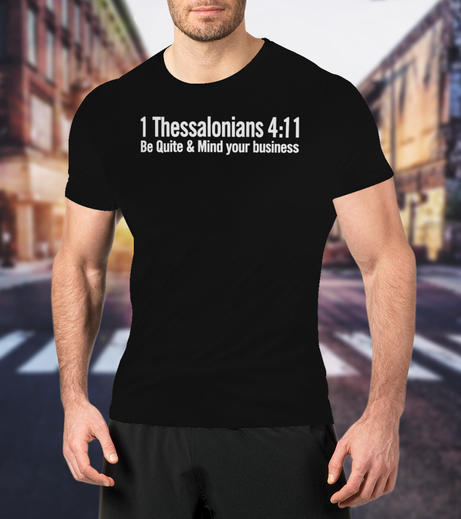 BJn1717 1 Thessalonians 4:11 Be Quiet And Mind Your Business T-Shirt