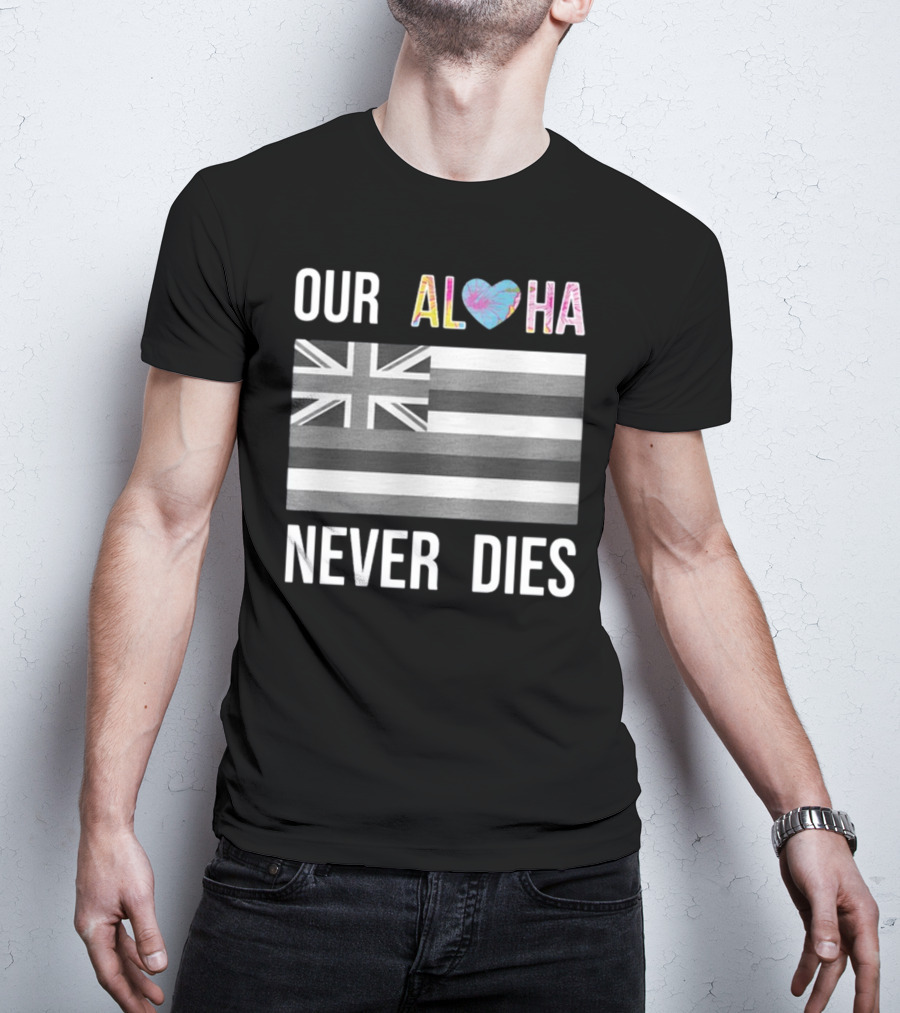 Our Aloha Maui Strong Never Dies Hawaiian Flag Heart T-Shirt