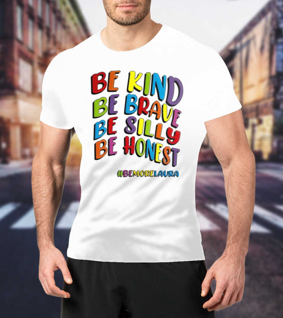BE KIND BE BRAVE BE SILLY BE HONEST BE #BEMORELAURA T-Shirt