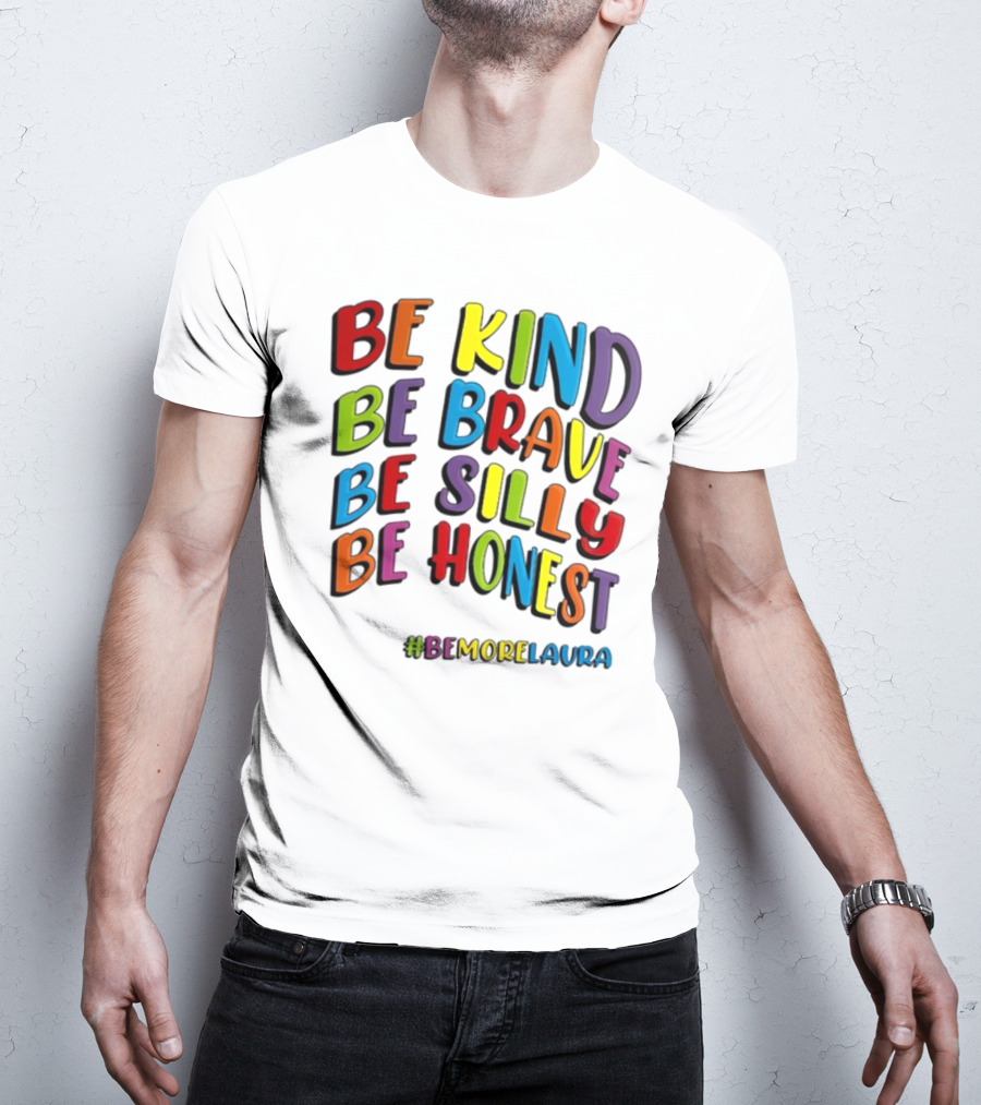 BE KIND BE BRAVE BE SILLY BE HONEST BE #BEMORELAURA T-Shirt