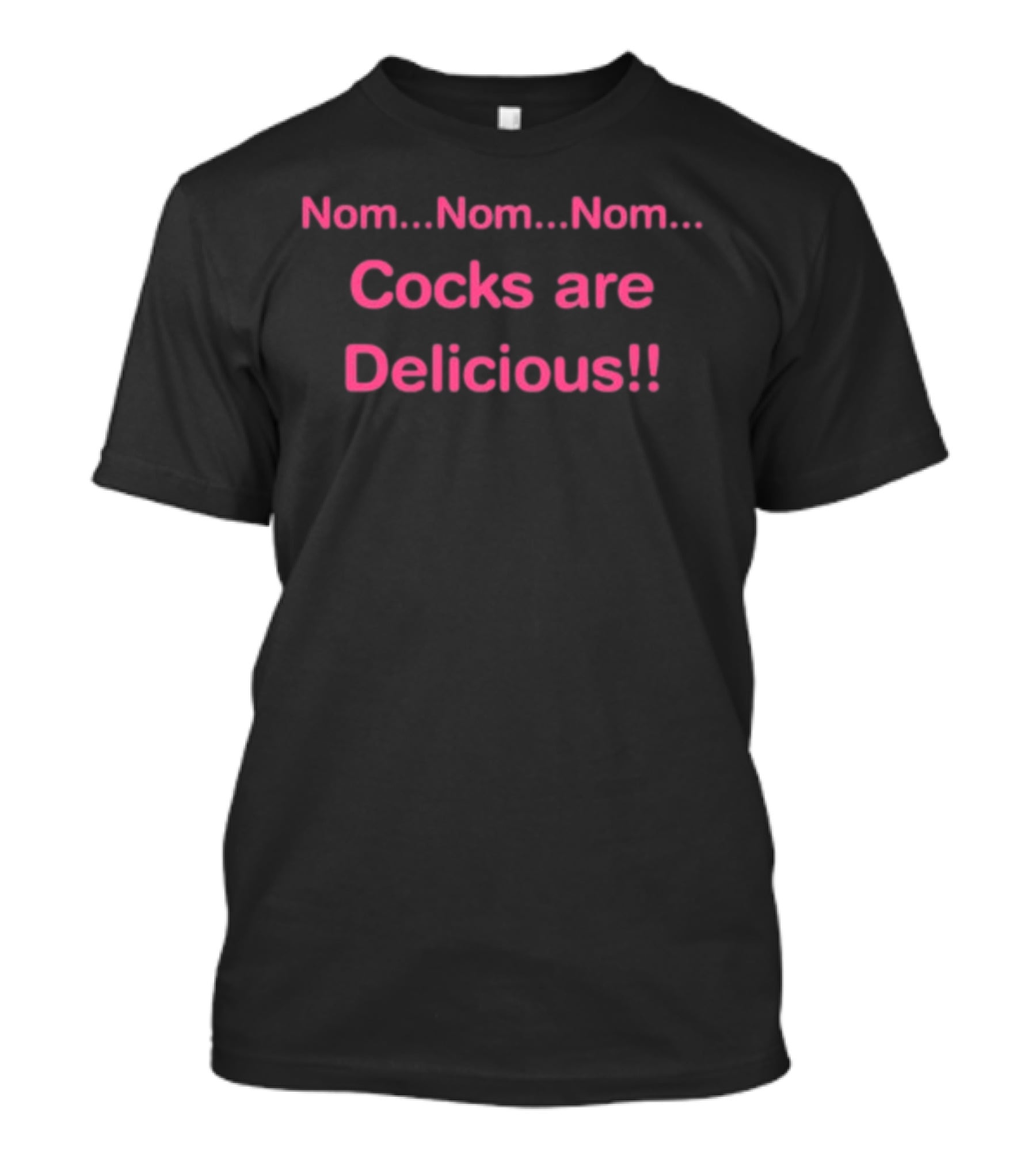 Nom Nom Nom Cocks Are Delicious T-Shirt