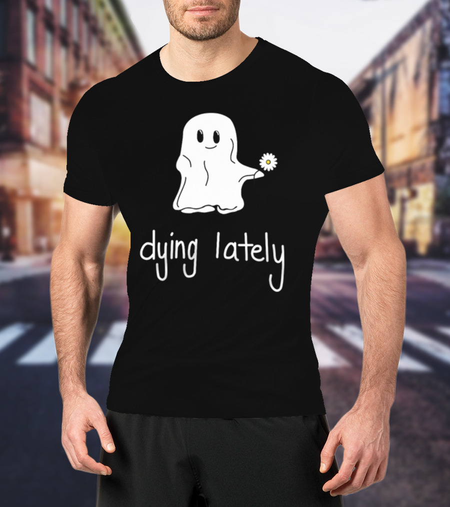 Ghost Holding Daisy Dying Lately T-Shirt