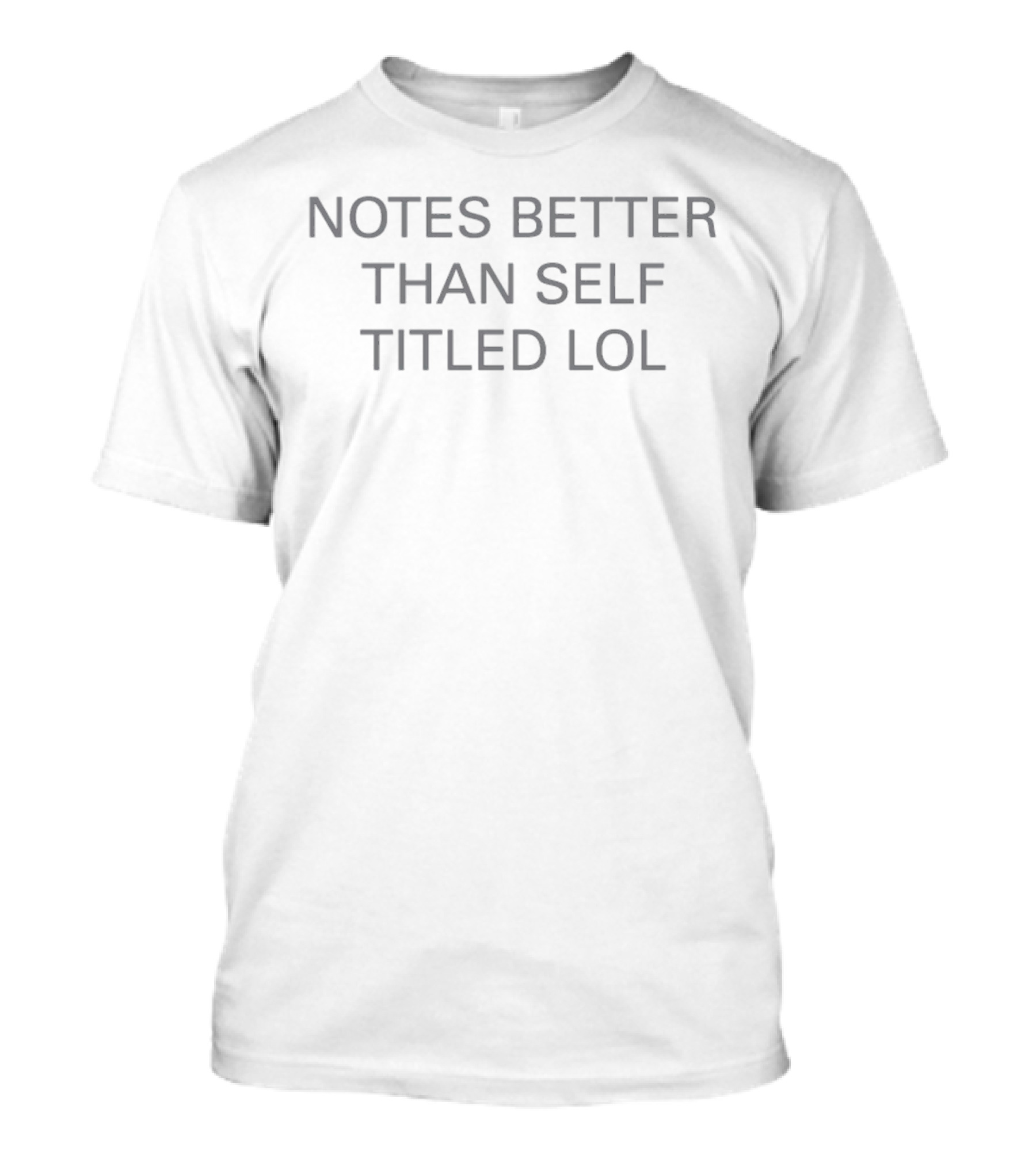 Notes Better Than Self Titled Lol T-Shirt
