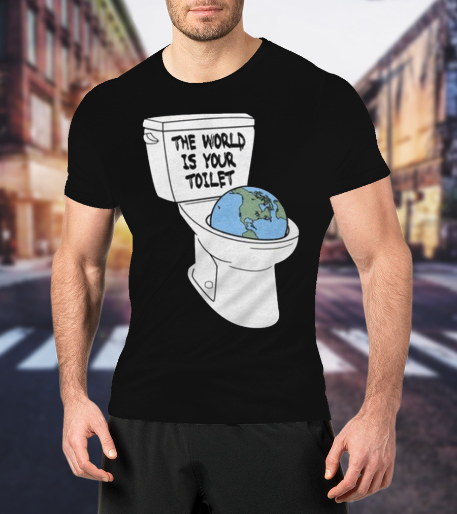 Shitheadsteve Store The World Is Your Toilet Earth In Toilet Bowl T-Shirt