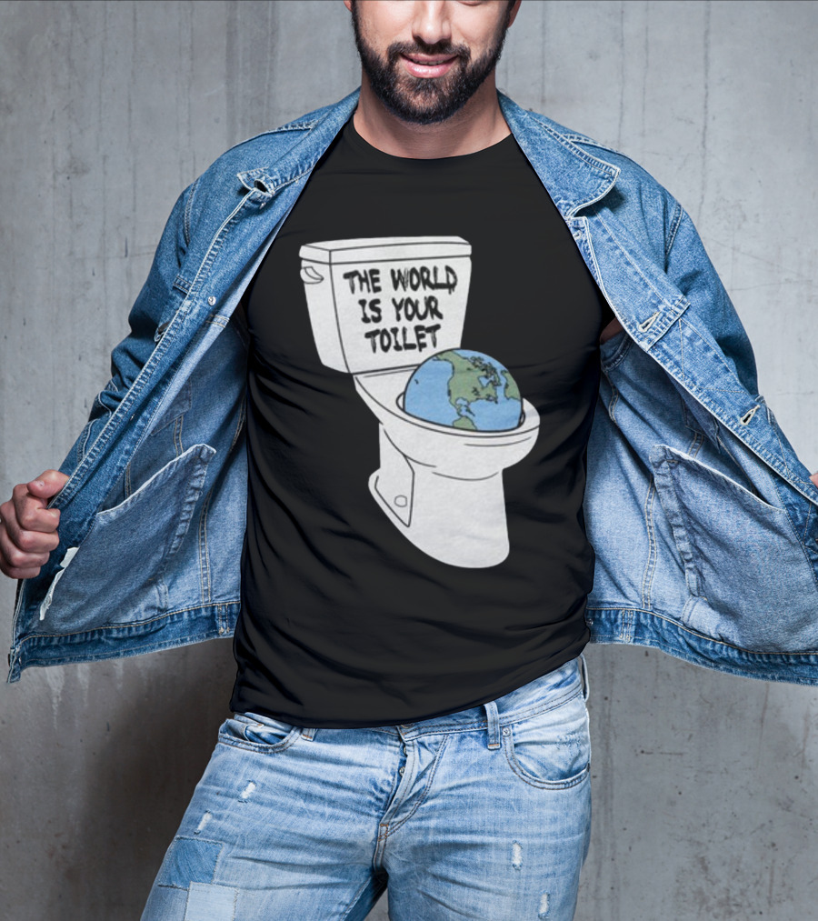 Shitheadsteve Store The World Is Your Toilet Earth In Toilet Bowl T-Shirt