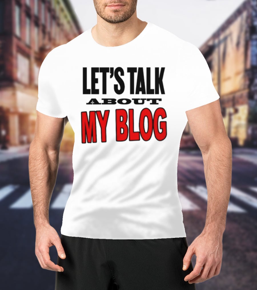 LET'S TALK ABOUT MY BLOG T-Shirt