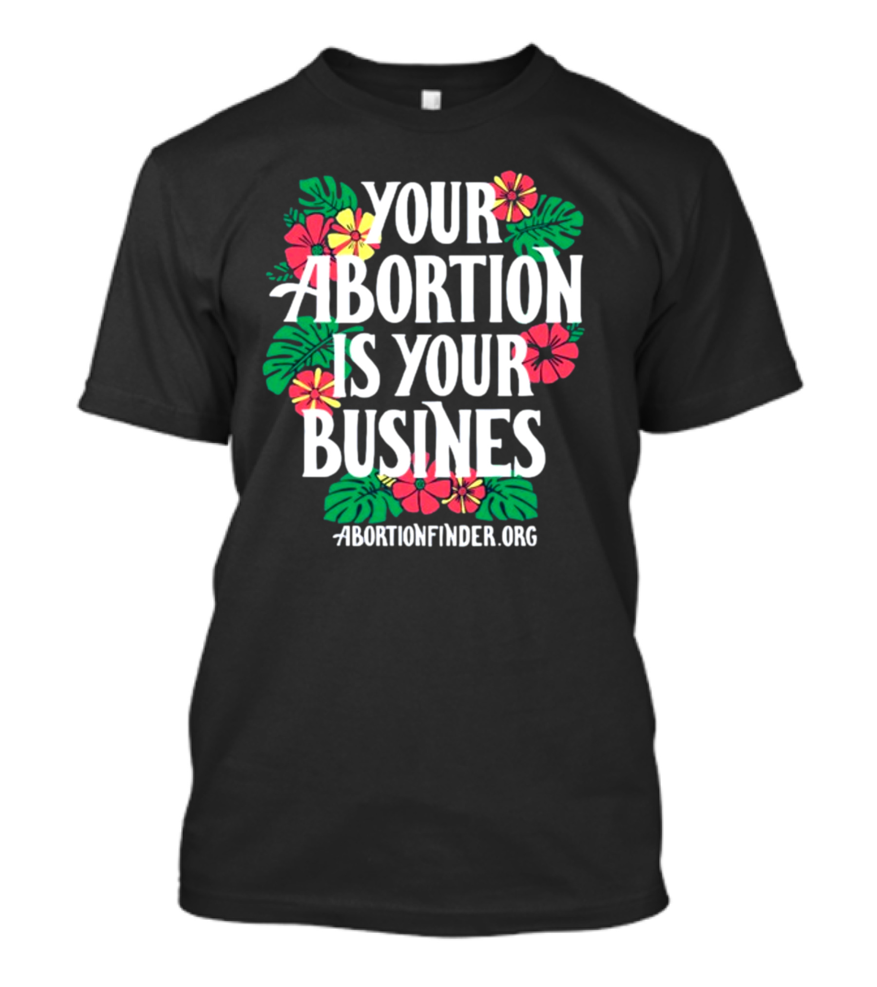 Your Abortion Is Your Business Abortionfinder.Org Floral T-Shirt
