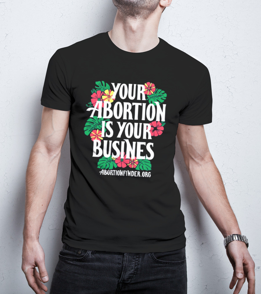 Your Abortion Is Your Business Abortionfinder.Org Floral T-Shirt