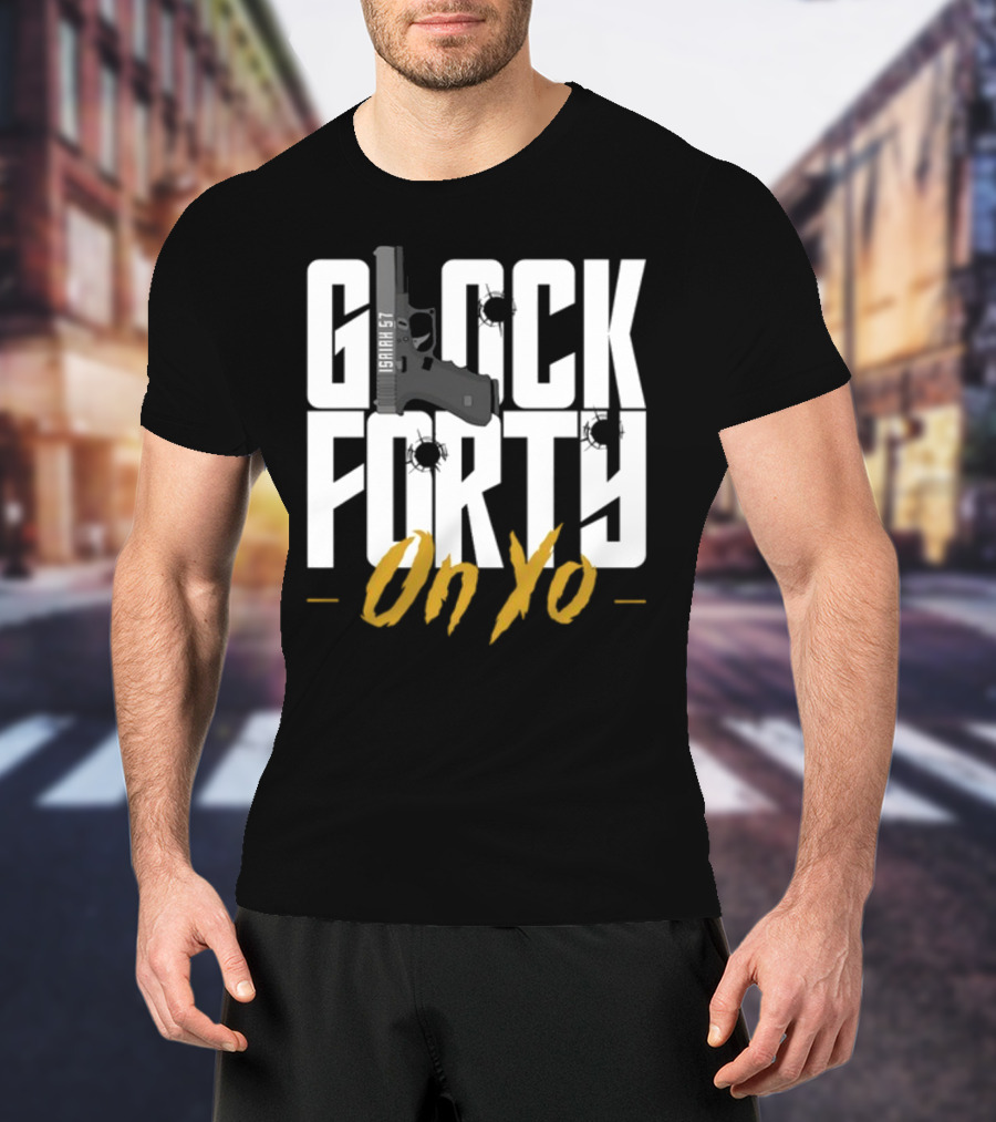 Glock Forty On Yo Isaiah 57 Bullet Holes T-Shirt