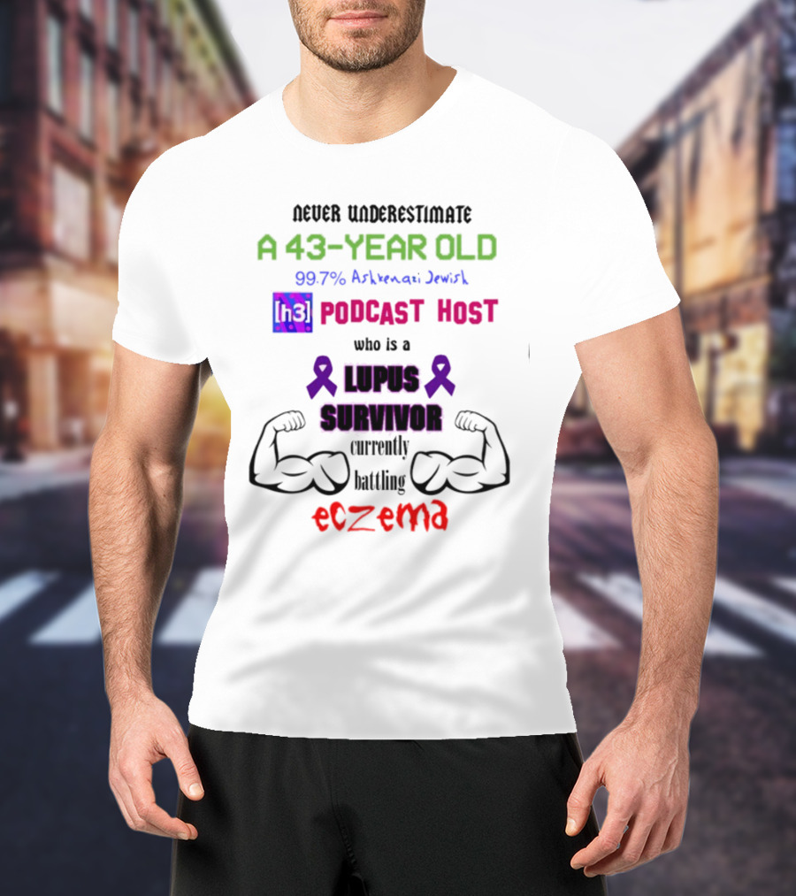 Never Underestimate A 43-Year-Old H3 Podcast Host Who Is A Lupus Survivor Currently Battling Eczema 99.7% Ashkenazi Jewish T-Shirt