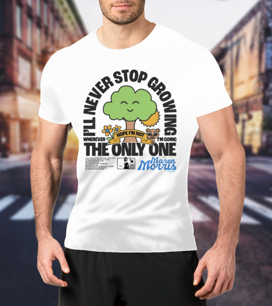 I'll Never Stop Growing Wherever I'm Going Hope I'm Not The Only One Maren Morris 05.09.19 T-Shirt