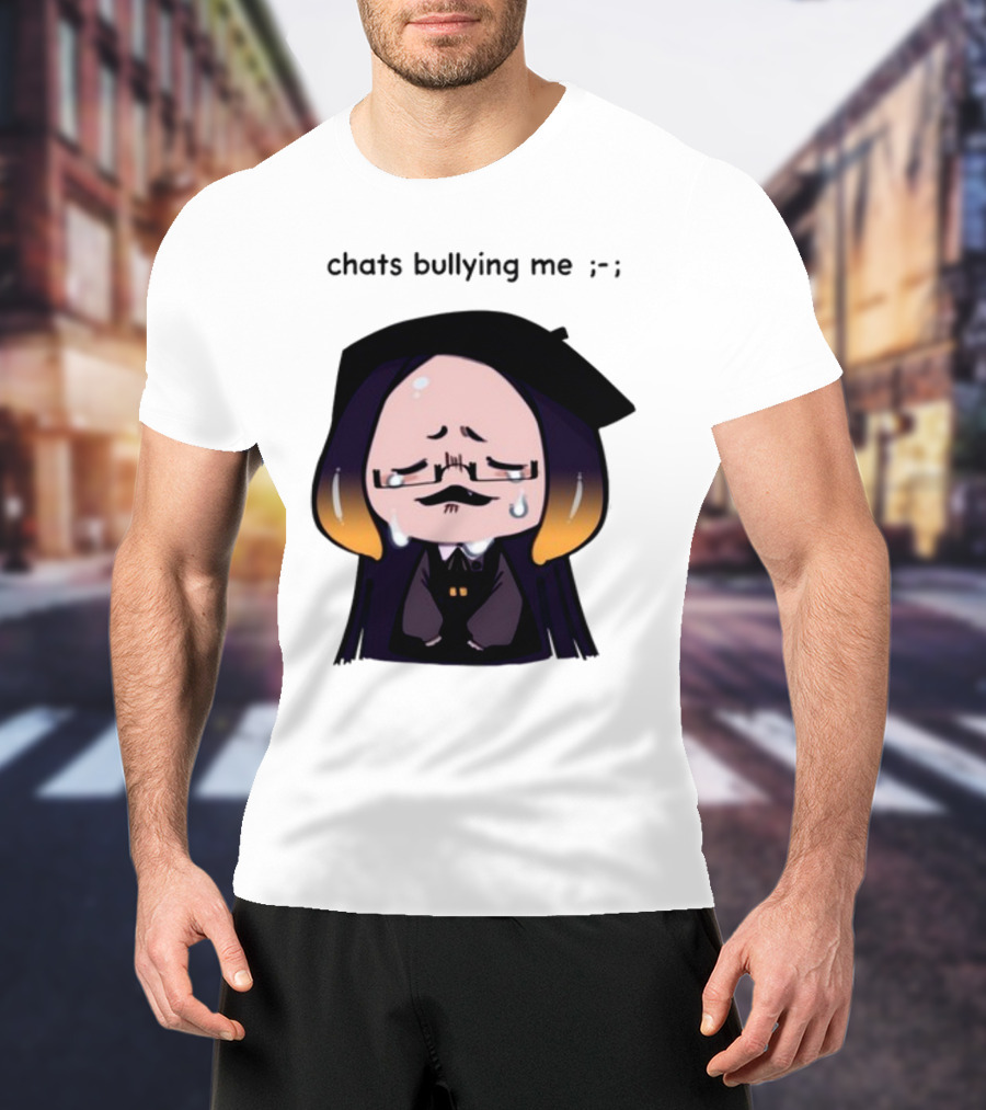 Chats Bullying Me Crying Character With Droplets And Sad Face T-Shirt