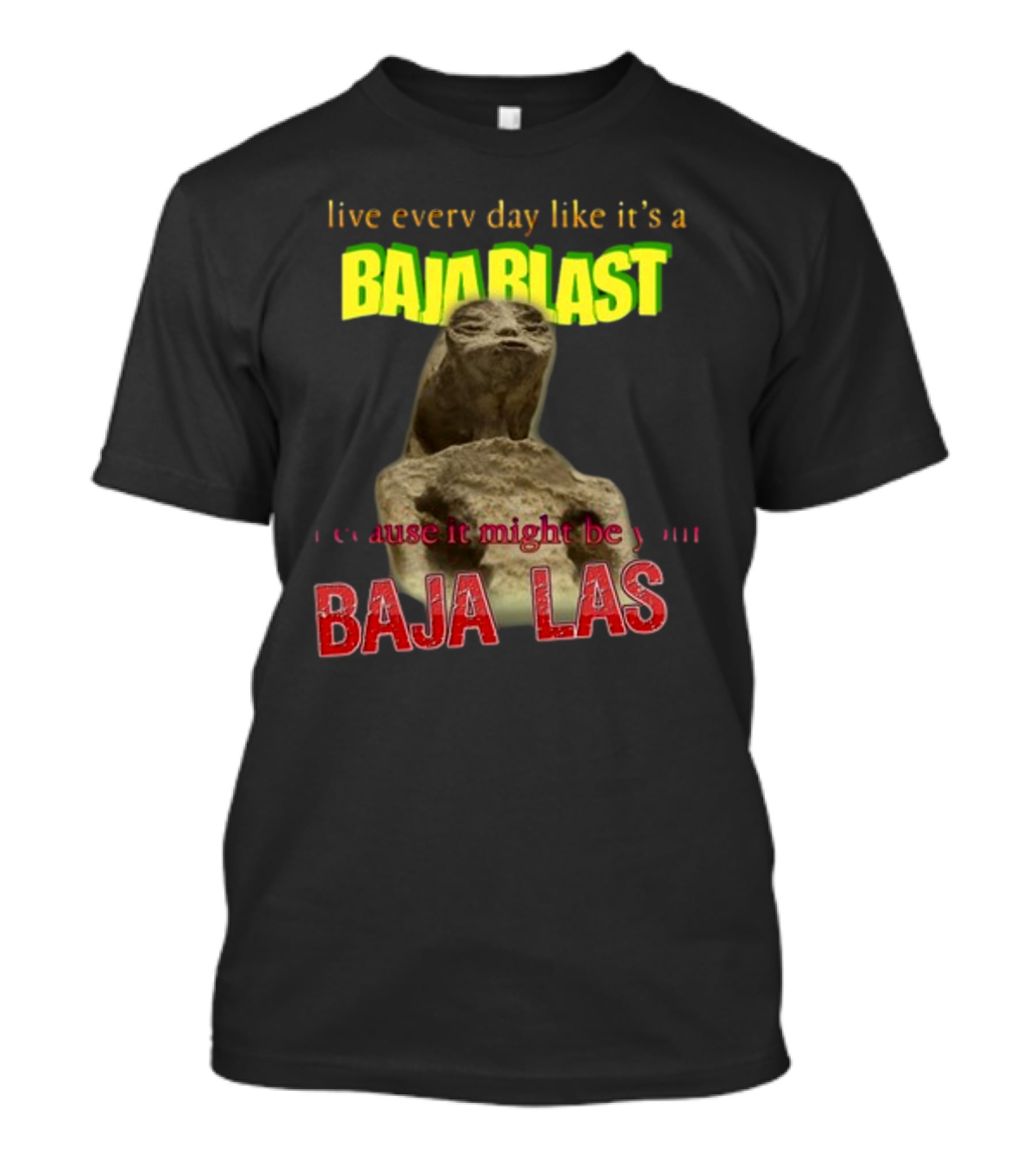 Live Every Day Like It's A Baja Blast Because It Might Be Your Baja Las Statue Image T-Shirt