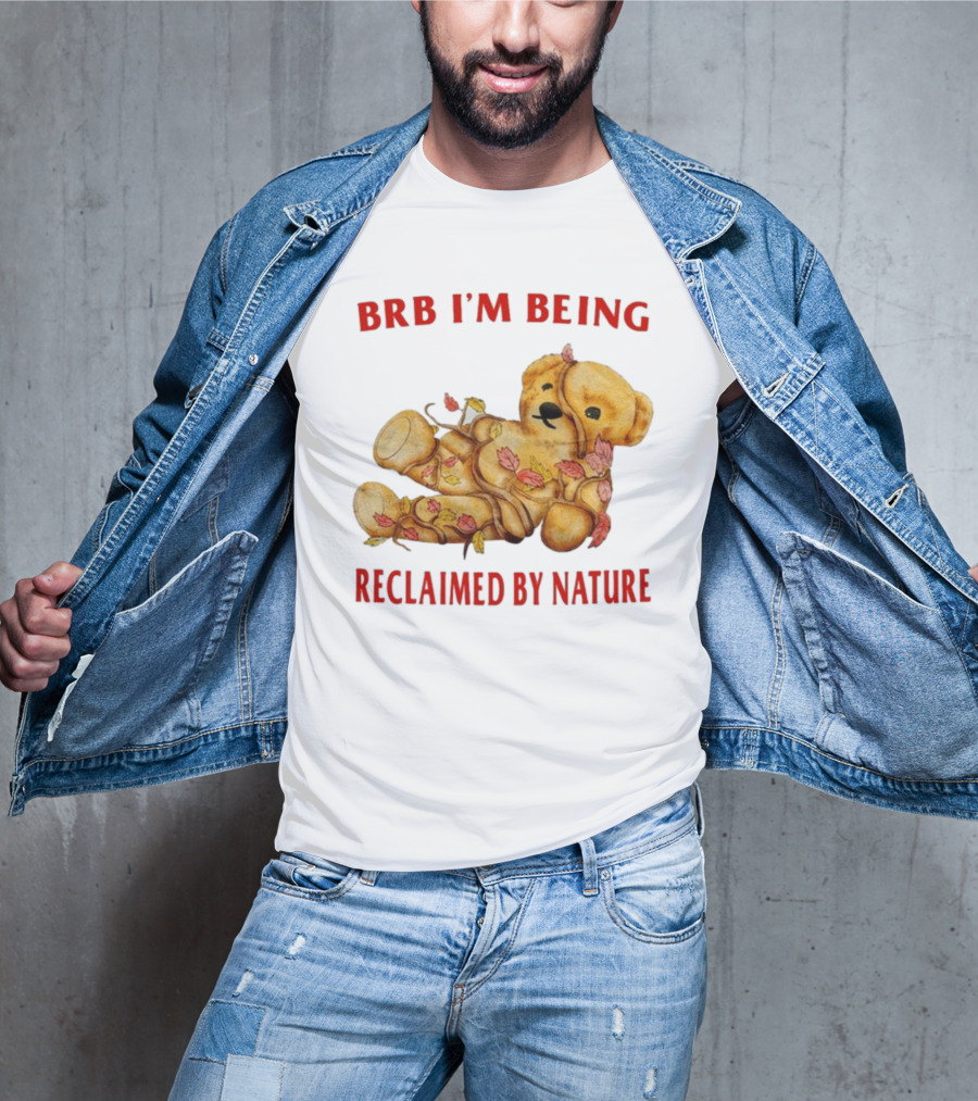 BRB I'm Being Reclaimed By Nature Teddy Bear With Autumn Leaves T-Shirt