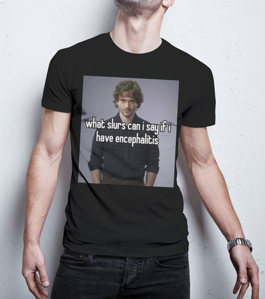 What Slurs Can I Say If I Have Encephalitis Text On Image Of Man With Curly Hair T-Shirt