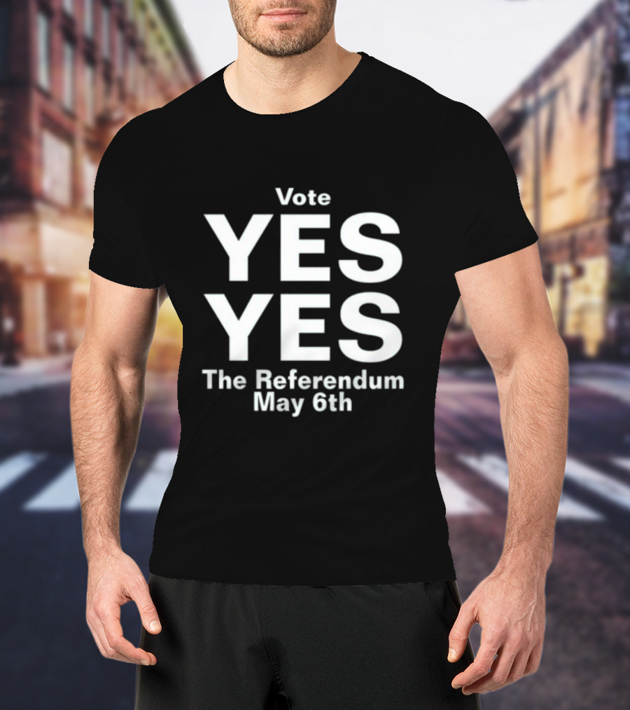 Vote Yes Yes The Referendum May 6th T-Shirt