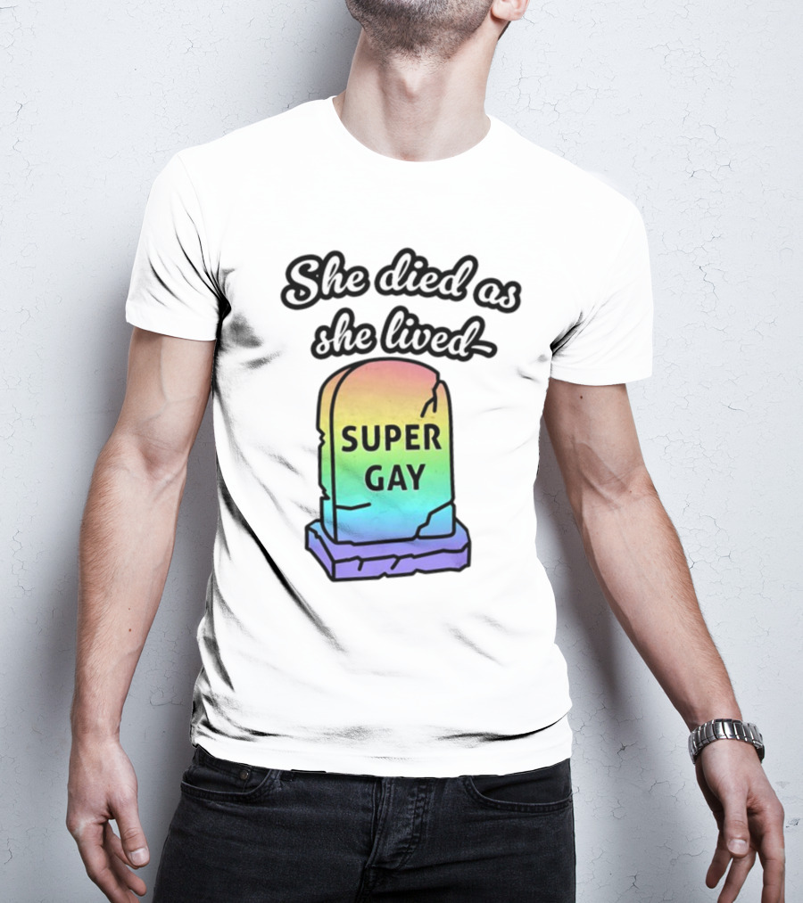 She Died As She Lived Super Gay Rainbow Tombstone T-Shirt