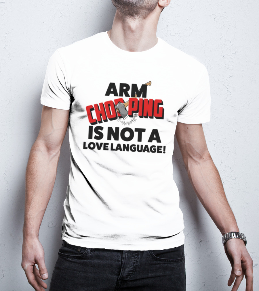 Notsoavgfangirl Arm Chopping Is Not A Love Language Text With Axe T-Shirt