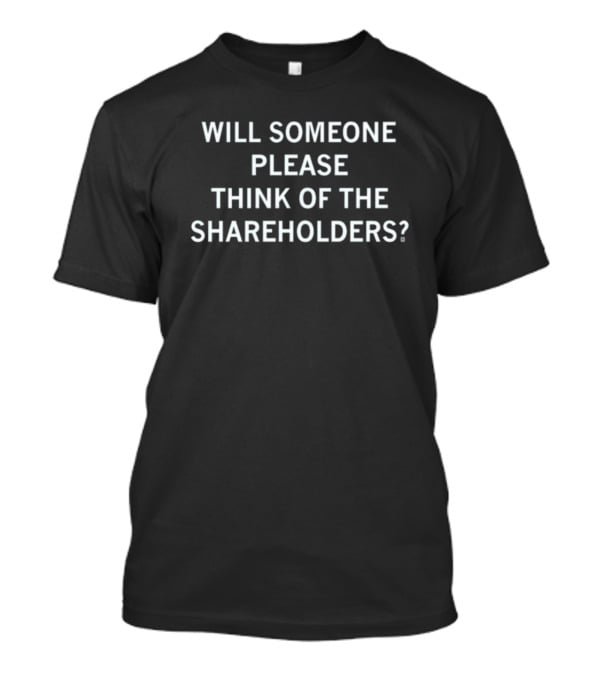 Will Someone Please Think Of The Shareholders T-Shirt