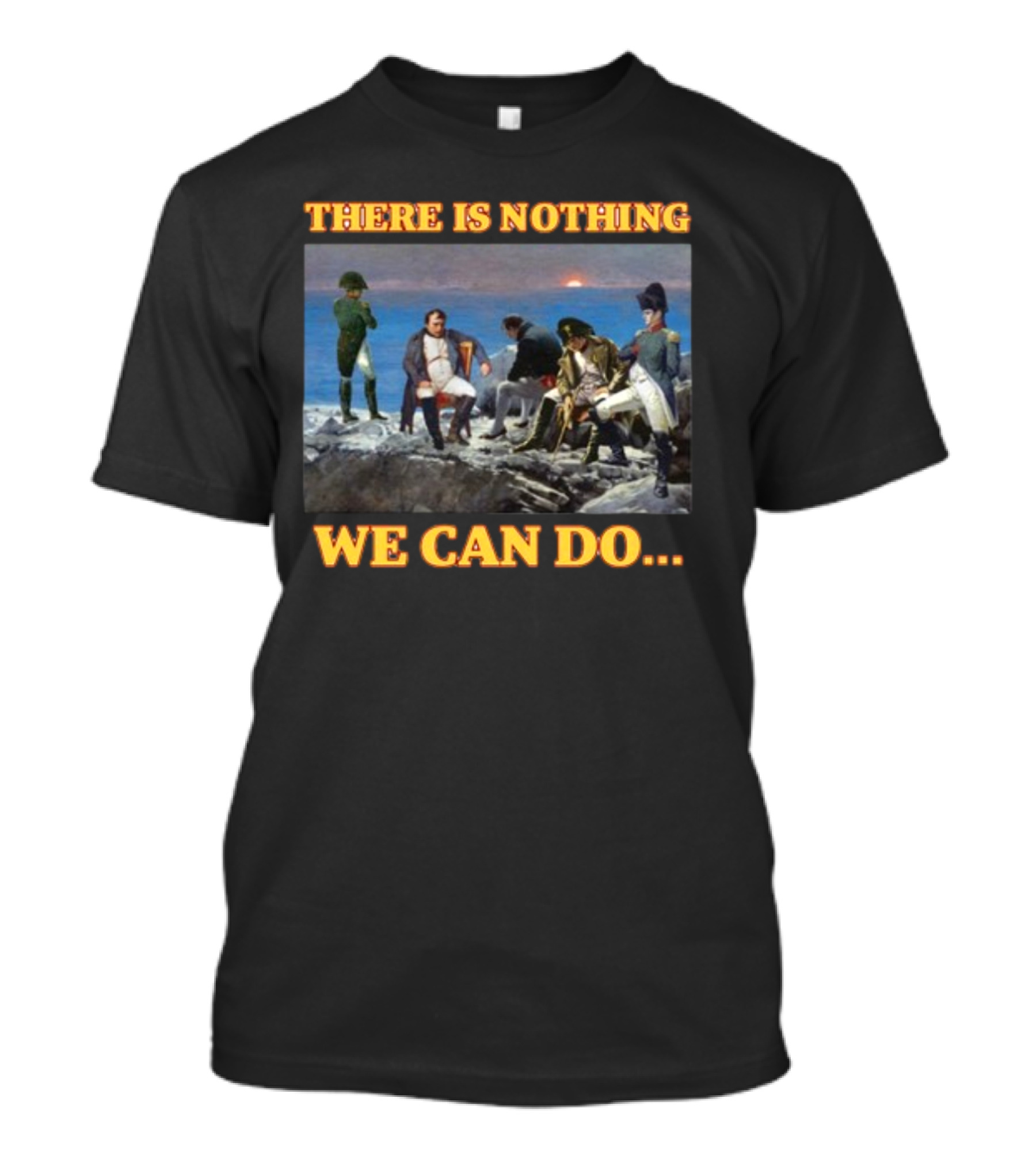 There Is Nothing We Can Do Napoleon Bussin T-Shirt