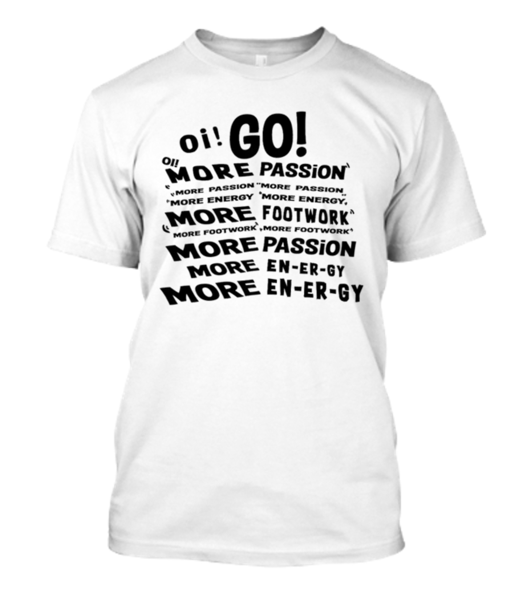 Oi Go More Passion More Energy More Footwork More Passion More Footwork T-Shirt