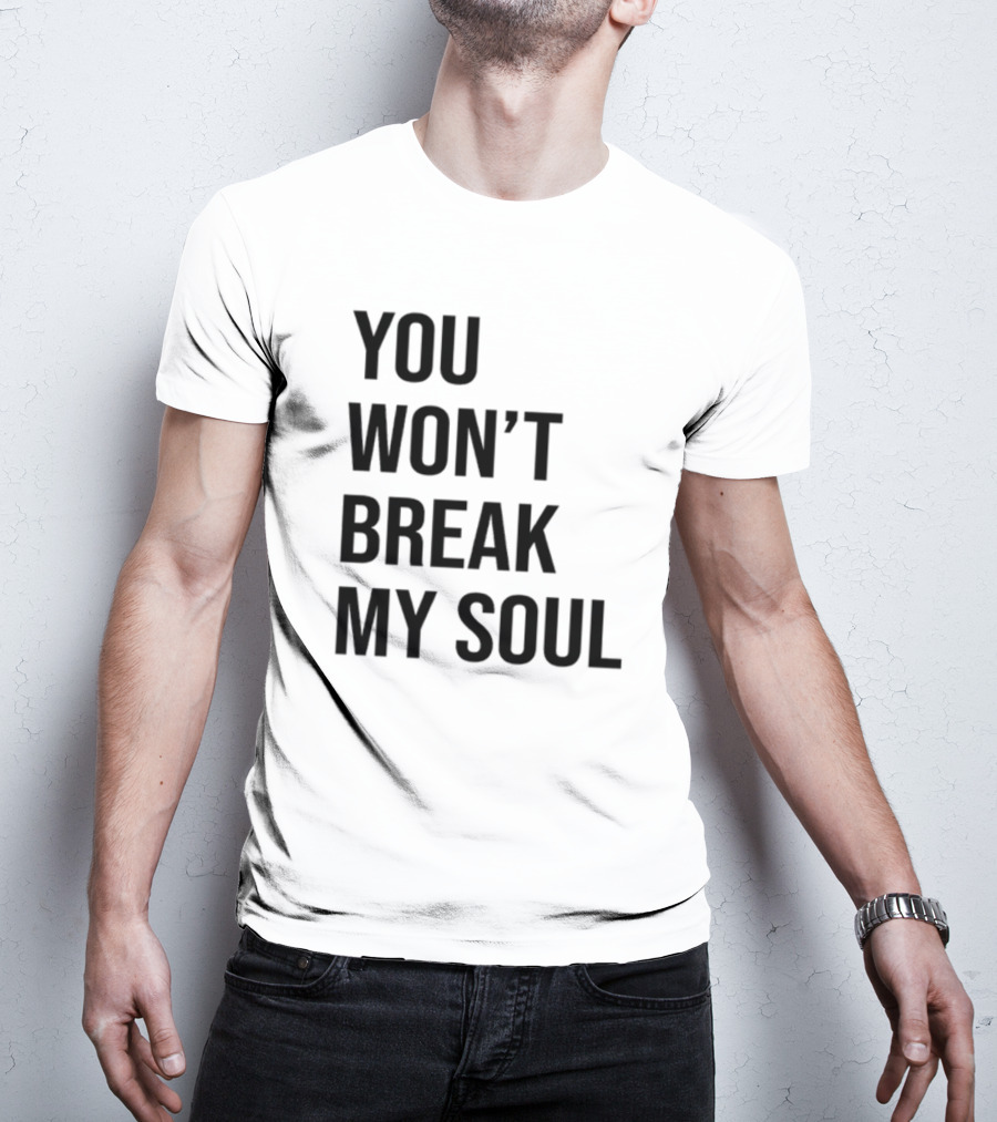 Sheaserrano You Won’t Break My Soul Uplifting Empowerment T-Shirt