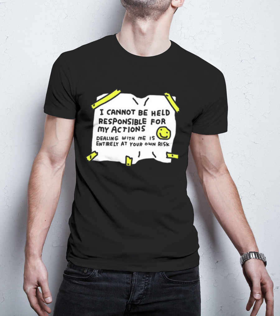 I Cannot Be Held Responsible For My Actions Dealing With Me Is Entirely At Your Own Risk T-Shirt