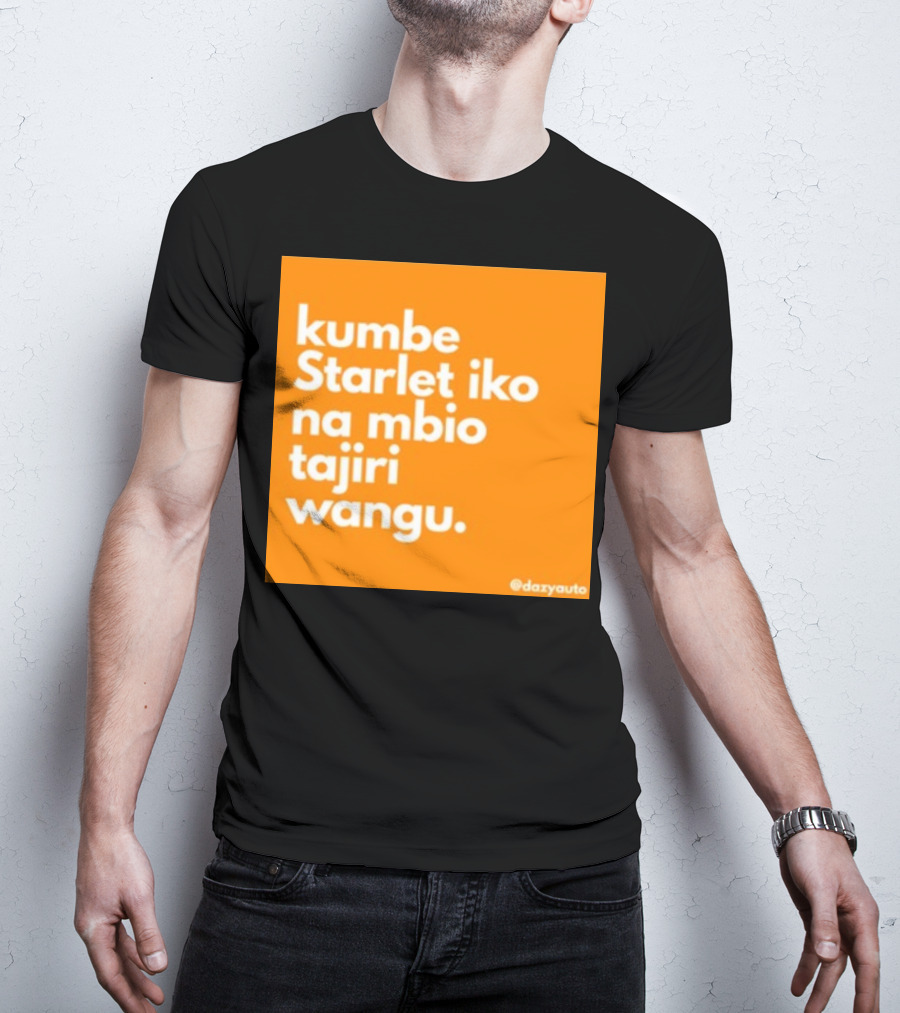 Kumbe Starlet Iko Na Mbio Tajiri Wangu Dazyauto T-Shirt