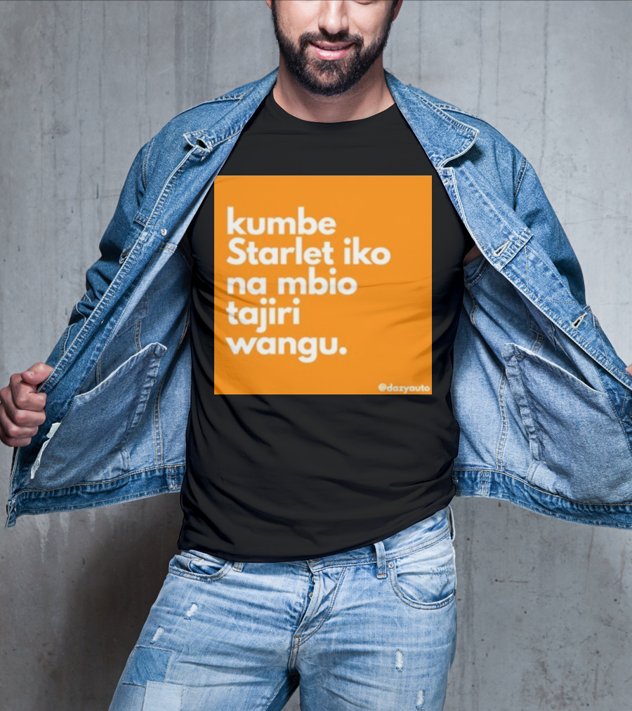 Kumbe Starlet Iko Na Mbio Tajiri Wangu Dazyauto T-Shirt