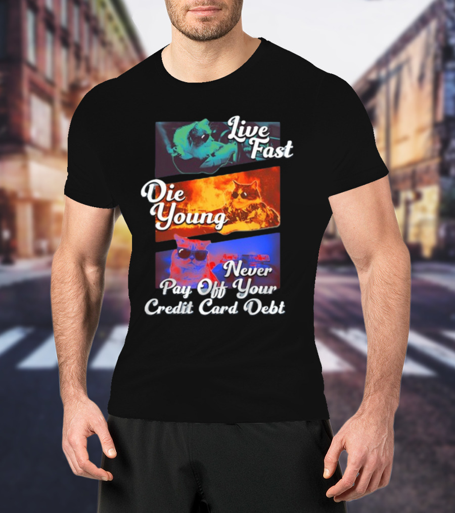 Live Fast Die Young Never Pay Off Your Credit Card Debt Cats T-Shirt