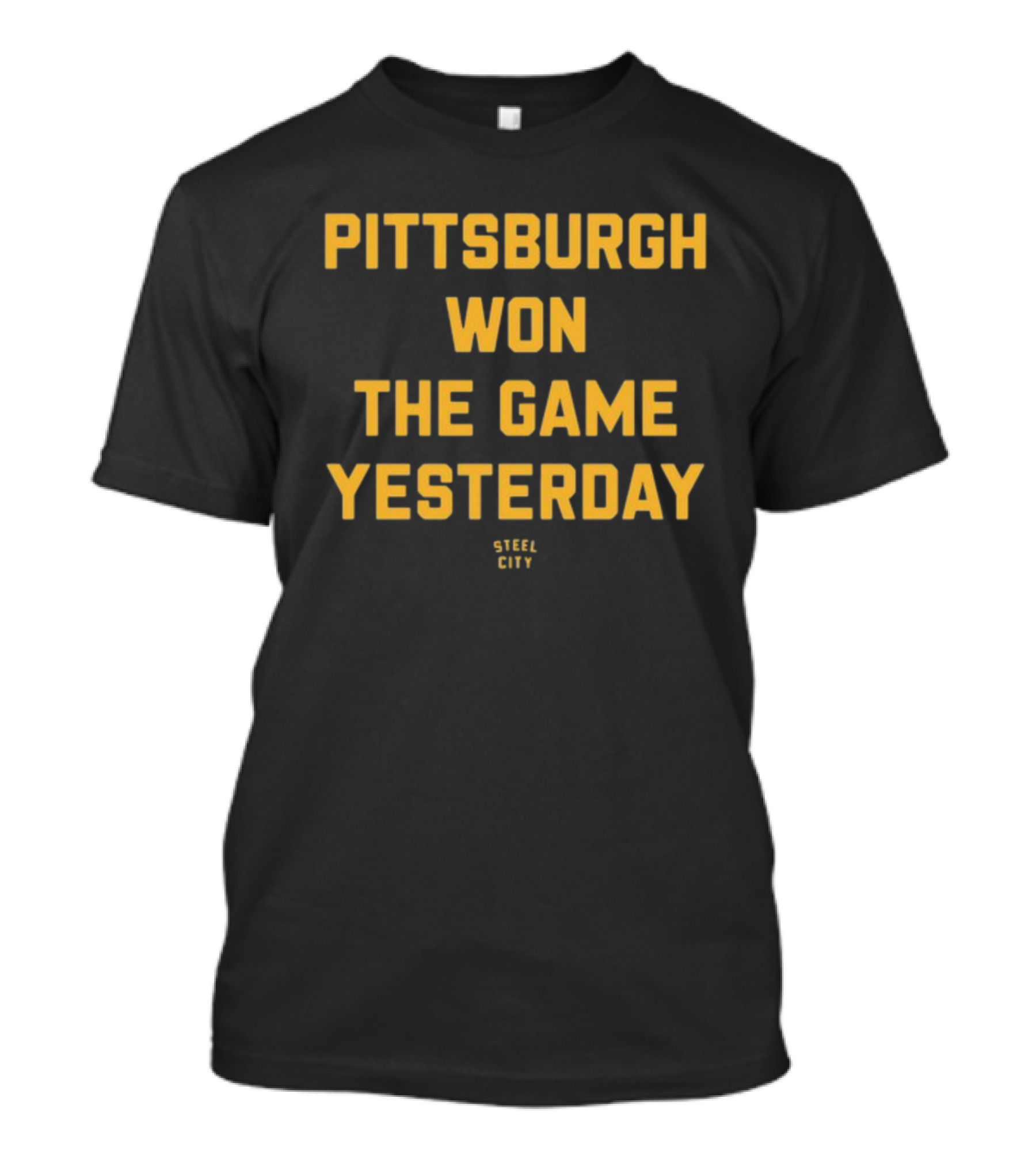 Pittsburgh Won The Game Yesterday Steel City T-Shirt