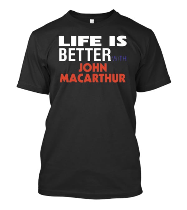 Mike Riccardi Life Is Better With John Macarthur T-Shirt