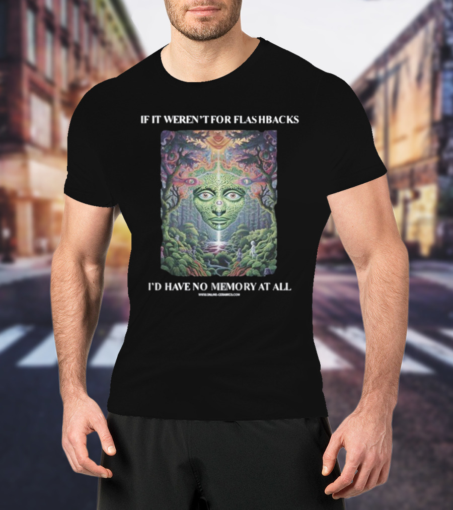 If It Weren't For Flashbacks I'd Have No Memory At All Psychedelic Forest Face T-Shirt