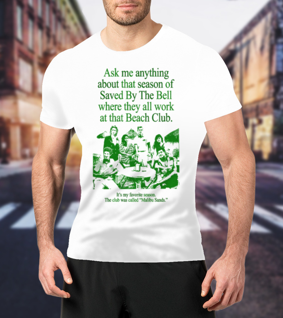 Ask Me Anything About That Season Of Saved By The Bell Where They All Work At That Beach Club Malibu Sands T-Shirt