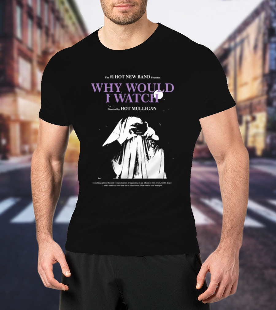 The #1 Hot New Band Presents Why Would I Watch Directed By Hot Mulligan T-Shirt