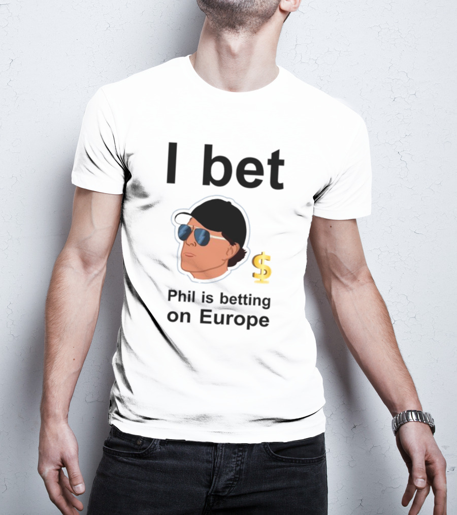 I Bet Phil Mickelson Is Betting On Europe With Dollar Sign T-Shirt