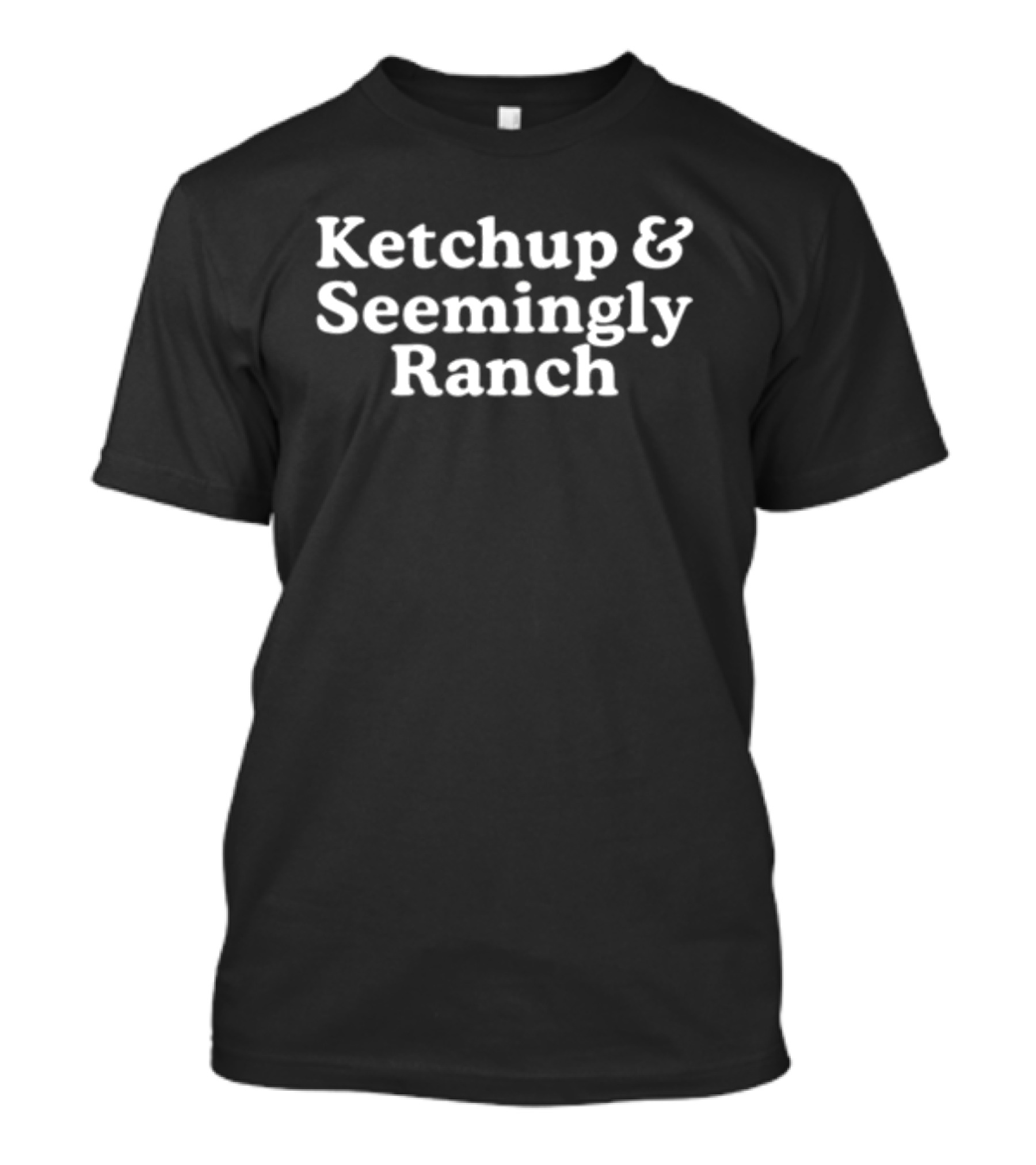 Ketchup And Seemingly Ranch Trendy Phrase T-Shirt