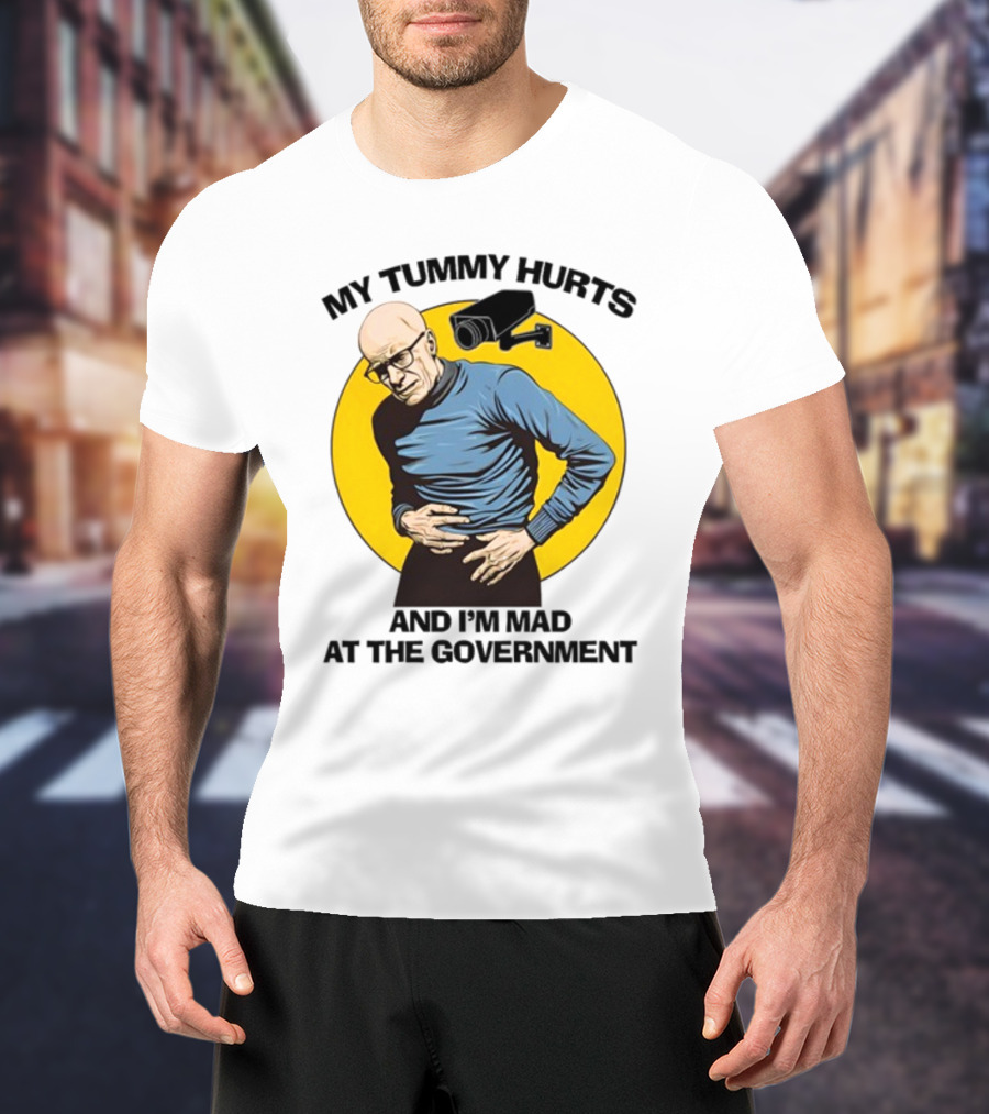 My Tummy Hurts And I'm Mad At The Government Foucault With Surveillance Camera T-Shirt