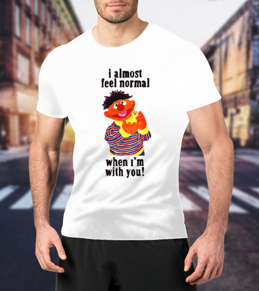 Itsagreatdaytobeawarrior I Almost Feel Normal When I'm With You I Almost Feel Normal When I'm With You T-Shirt