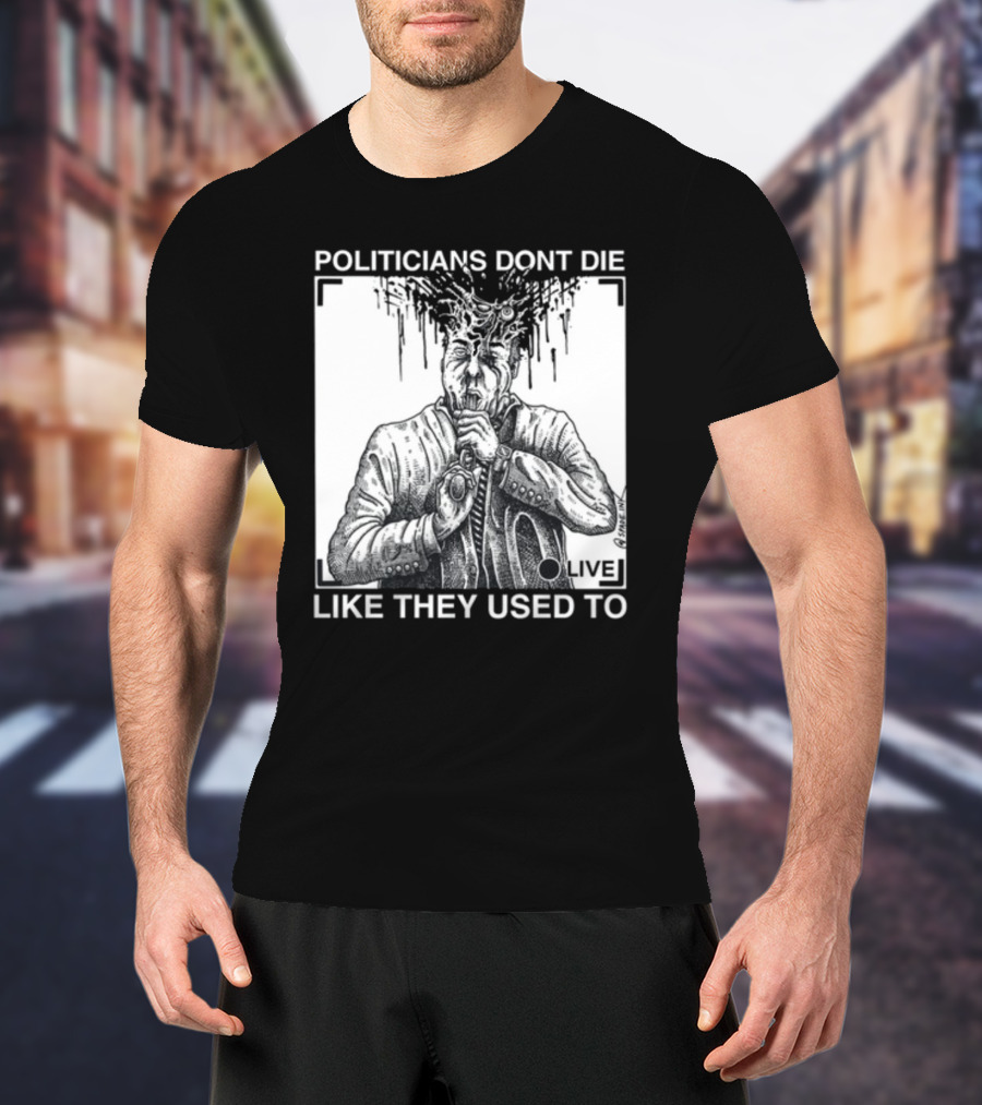Punkwithacamera Politicians Don't Die Like They Used To Live R. Budd Dwyer T-Shirt