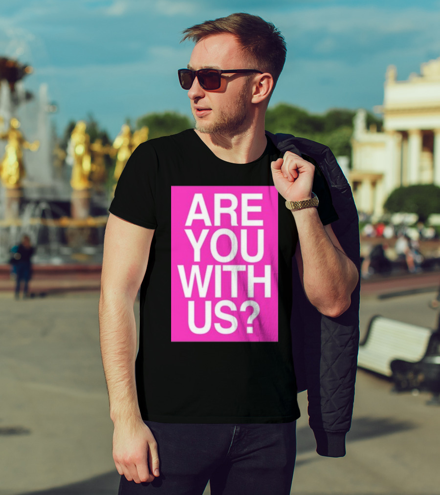 Are You With Us T-Shirt