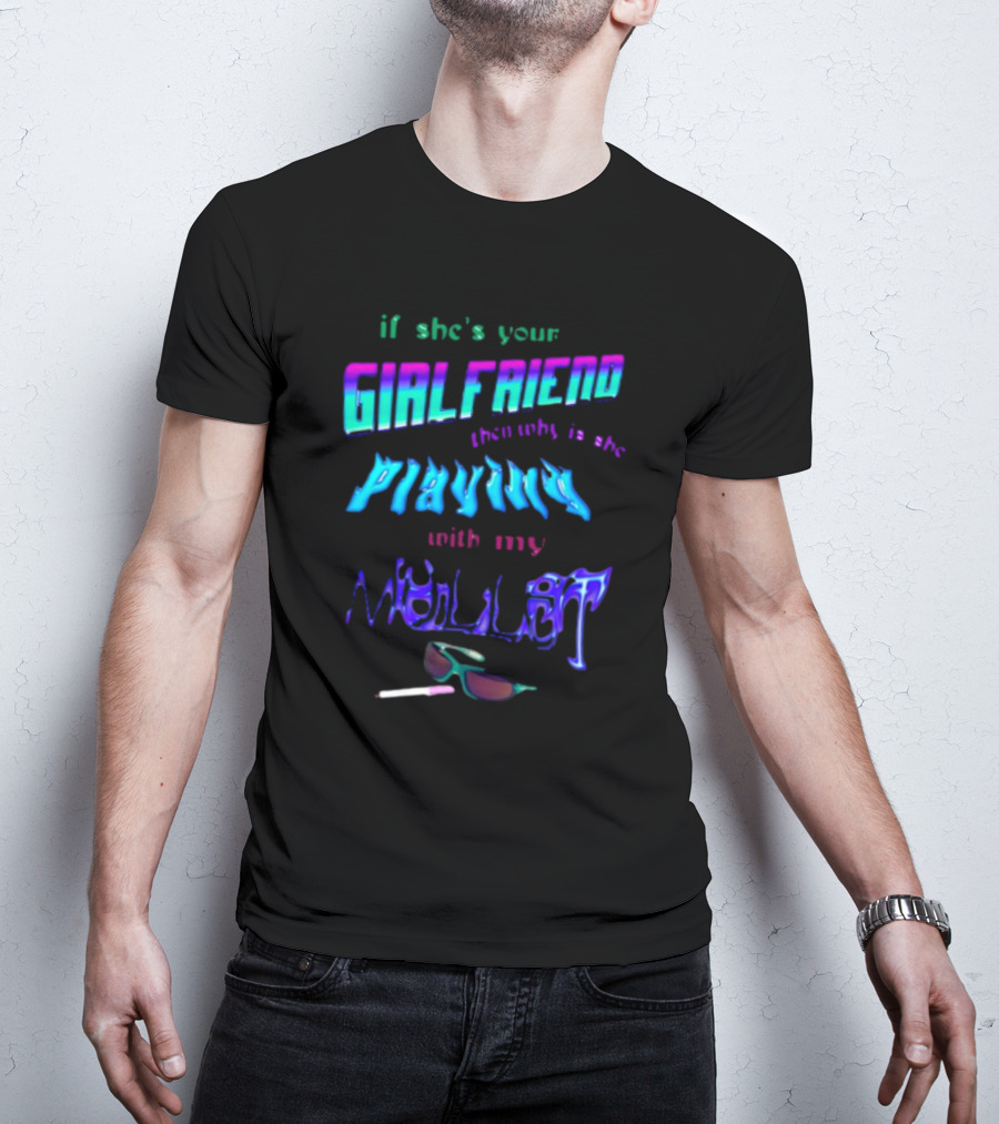 If She's Your Girlfriend Then Why Is She Playing With My Mullet Sunglasses And Cigarette Vibe T-Shirt