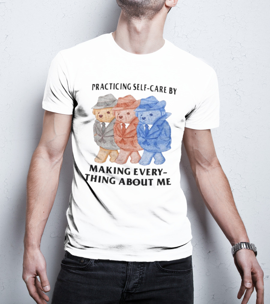 Jmcgg Practicing Self-Care By Making Everything About Me Three Bears In Suits T-Shirt