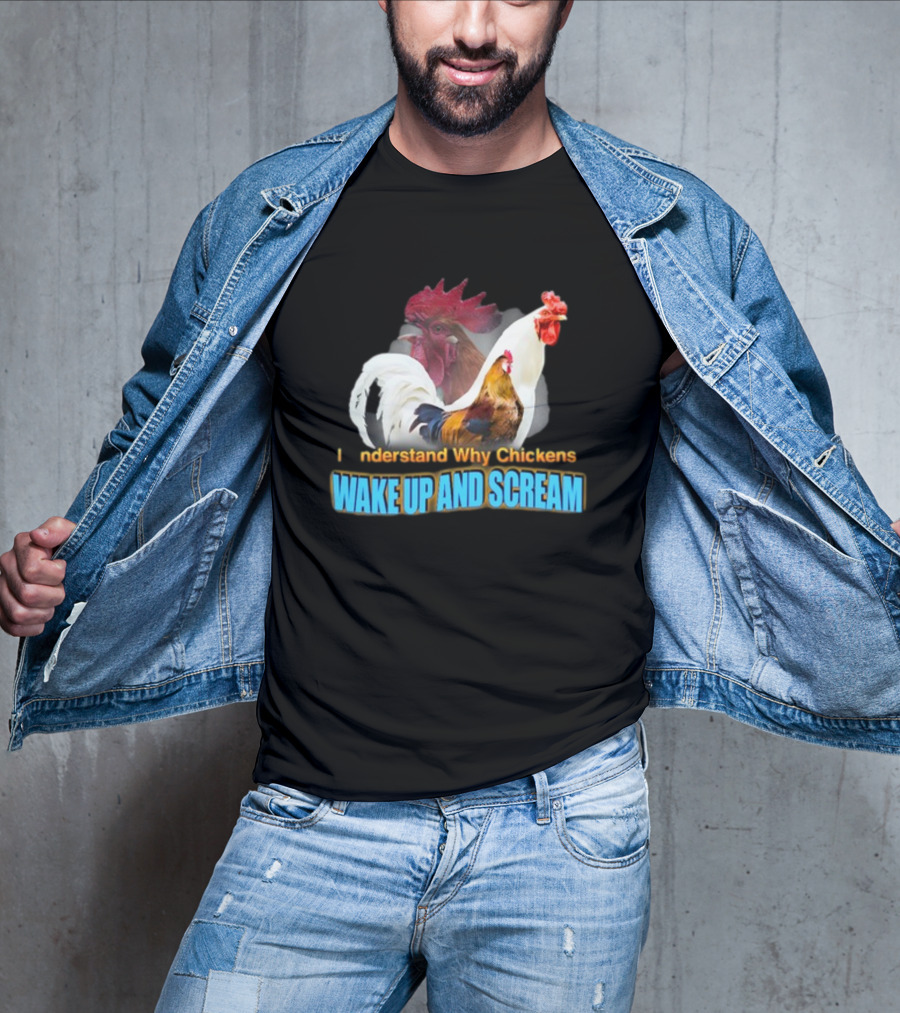 I Understand Why Chickens Wake Up And Scream Bold Rooster Images T-Shirt