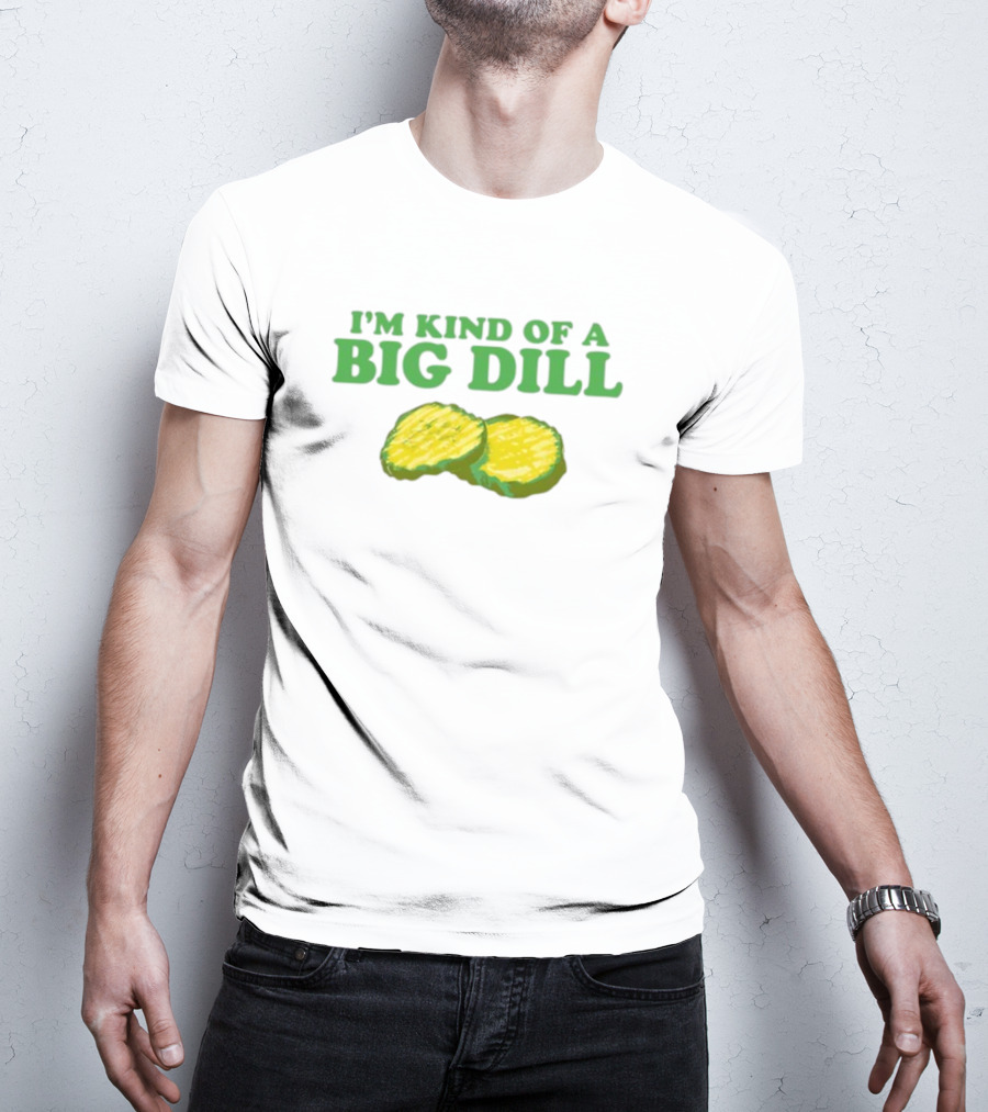 I'm Kind Of A Big Dill Middleclassfancy Pickle Slices T-Shirt