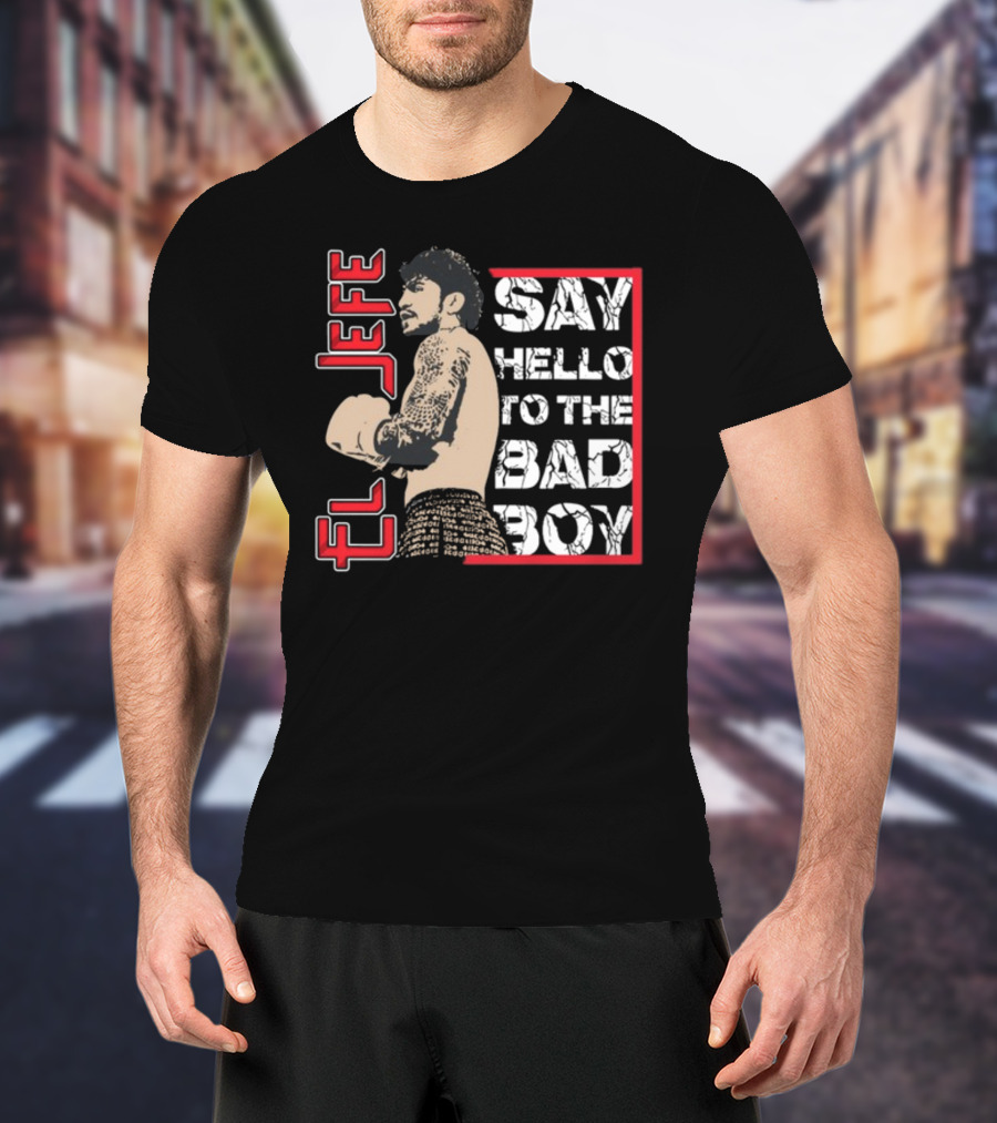 El Jefe Say Hello To The Bad Boy Boxing Tattooed Fighter T-Shirt