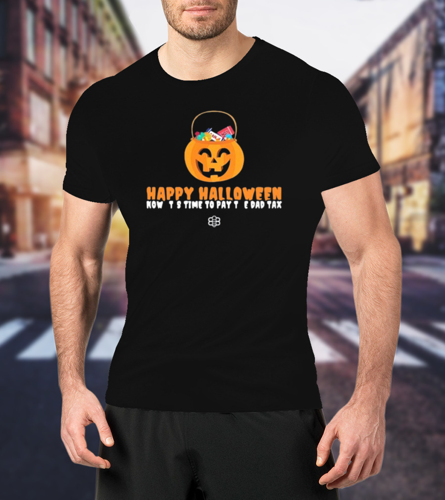 Happy Halloween Now It's Time To Pay The Dad Tax Candy Pumpkin Basket T-Shirt