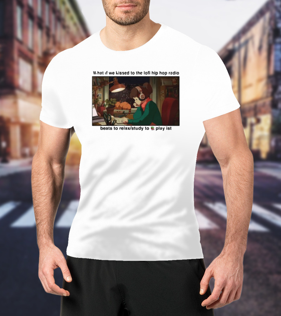 Kissed While Listening To Lofi Hiphop Radio Beats To Relax Study To Playlist T-Shirt