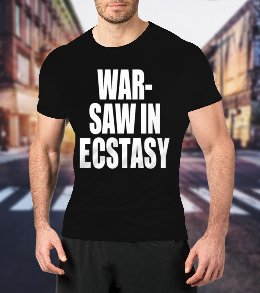 WAR SAW IN ECSTASY T-Shirt
